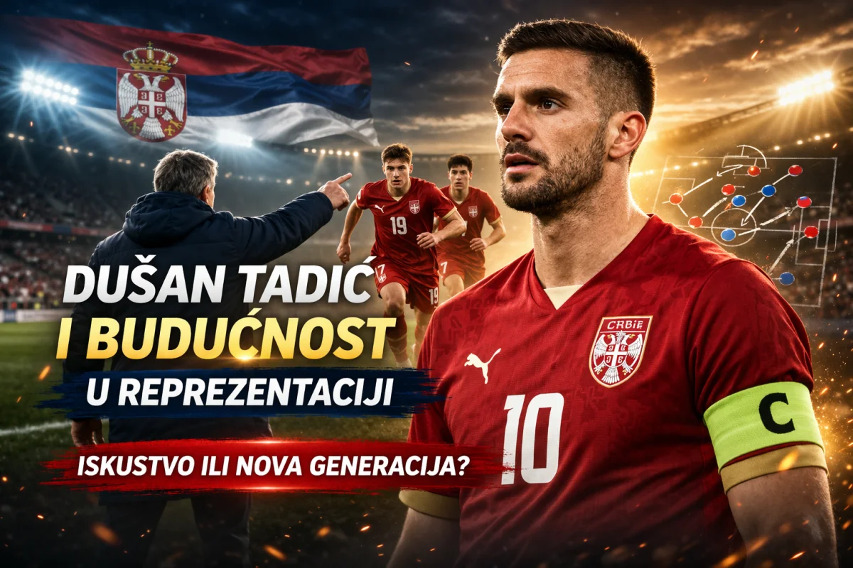 Dušan Tadić i budućnost u reprezentaciji — iskustvo ili nova generacija?